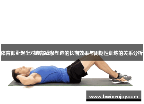 体育仰卧起坐对腹部线条塑造的长期效果与周期性训练的关系分析
